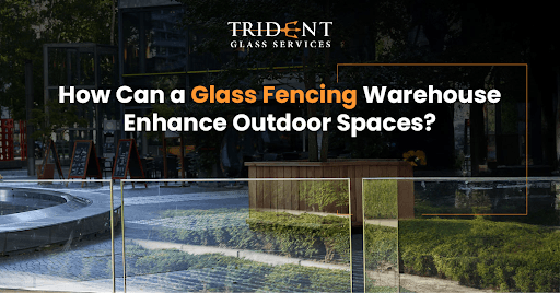 Glass fencing warehouse providing glass panels